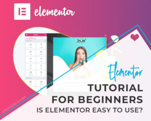 Is Elementor Easy To Use? – Elementor Tutorial For Beginners