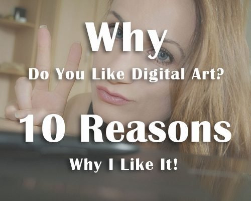 Why Do You Like Digital Art? – 10 Reasons Why I Like It!