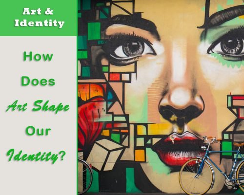 Art And Identity: How Does Art Shape Our Identity?