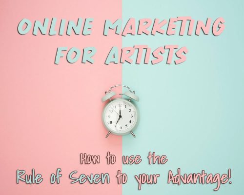 Online Marketing For Artists: Use The Rule Of Seven To Your Advantage!