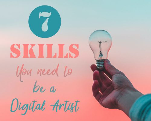 7 Must-Have Skills You Need To Be A Digital Artist [& How To Get Them!]