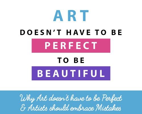Why Art Doesn’t Have To Be Perfect & Artists Should Embrace Mistakes