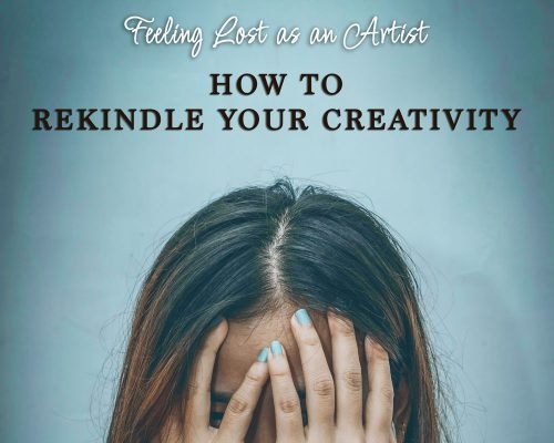 Feeling Lost As An Artist: Here’s How To Rekindle Your Creativity