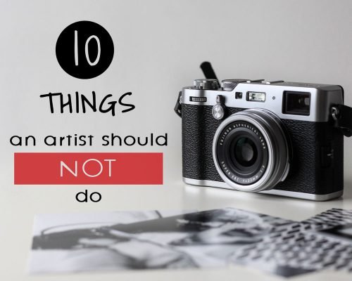 10 Things An Artist Should NOT Do [*Strategies For Success*]