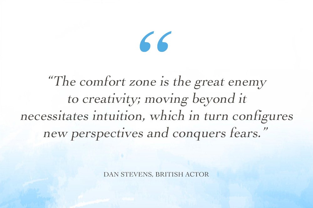The comfort zone is the great enemy to creativity