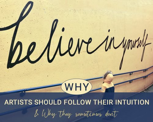 Why Artists Should Follow Their Intuition & Why They Sometimes Don’t