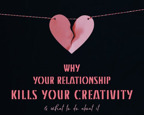 5 Reasons Why Your Relationship Kills Your Creativity & What To Do