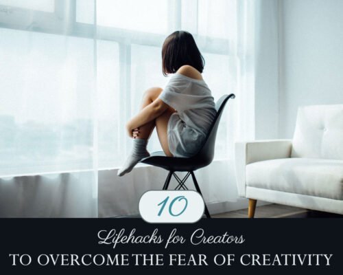 How To Overcome The Fear of Creativity [10 Lifehacks That Work]